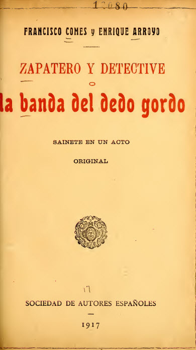Zapatero y detective, o, La banda del dedo gordo : sainete policiaco en un acto y en prosa